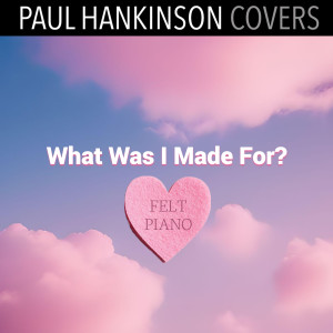Paul Hankinson Covers的專輯What Was I Made For? (Felt Piano Version)