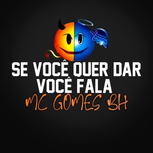 Dengarkan Se Você Quer Dar Você Fala lagu dari MC Gomes BH dengan lirik
