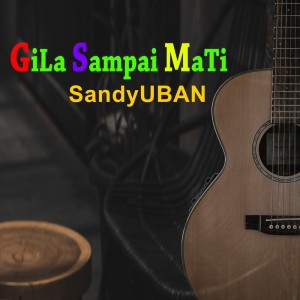 Listen to Gila Sampai Mati song with lyrics from SandyUBAN