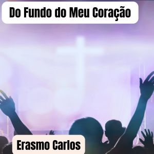 อัลบัม Do Fundo do Meu Coração ศิลปิน Erasmo Carlos