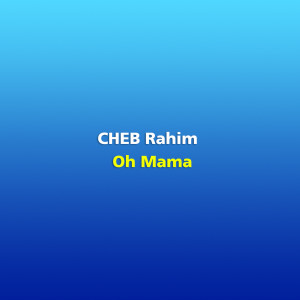 收听Cheb Rahim的Oh Mama歌词歌曲