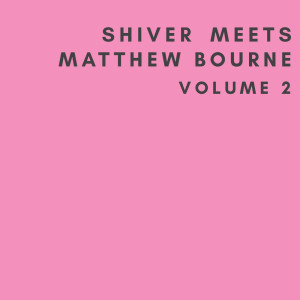 Album Shiver Meets Matthew Bourne, Vol. 2 oleh Shiver