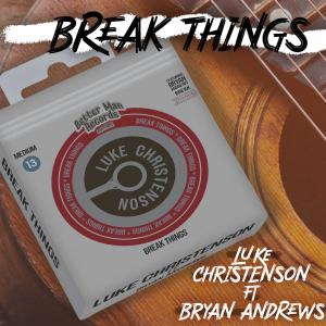 ดาวน์โหลดและฟังเพลง Break Things พร้อมเนื้อเพลงจาก Luke Christenson
