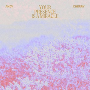 อัลบัม Your Presence is A Miracle (Live) ศิลปิน Andy Cherry