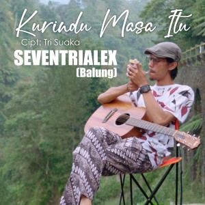 Dengarkan KURINDU MASA ITU lagu dari SEVENTRIALEX dengan lirik
