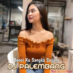 收聽DJ PALEMBANG的DJ Benci Ku Sangka Sayang (Remix)歌詞歌曲