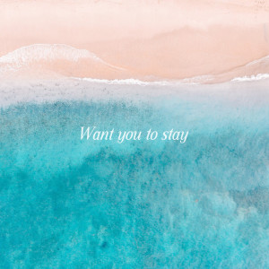 Want you to stay