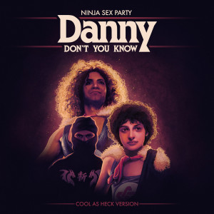Album Danny Don't You Know (Cool as Heck Version) from Ninja Sex Party