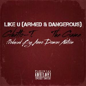 Ghetto-T.的專輯Like U (Armed & Dangerous) (feat. The Game) [Explicit]
