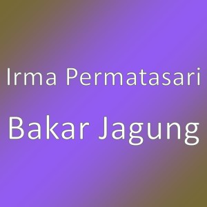 Dengarkan lagu Bakar Jagung nyanyian Irma Permatasari dengan lirik