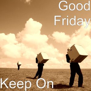 ดาวน์โหลดและฟังเพลง Keep On พร้อมเนื้อเพลงจาก Good Friday