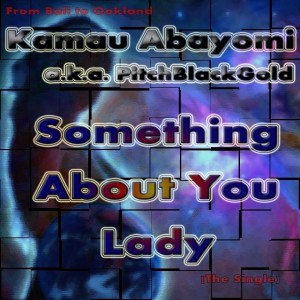 ดาวน์โหลดและฟังเพลง Something About You Lady พร้อมเนื้อเพลงจาก Kamau Abayomi a.k.a. PitchBlackGold