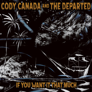Dengarkan If You Want It That Much lagu dari Cody Canada and the Departed dengan lirik