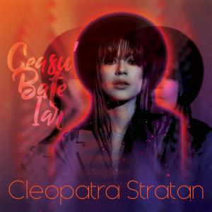 Dengarkan lagu Ceasu' Bate Iar nyanyian Cleopatra Stratan dengan lirik