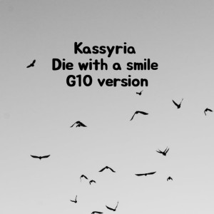 Listen to Die with a smile (G10 Version) song with lyrics from KASSYRIA