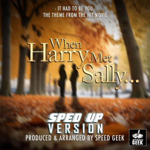 Speed Geek的专辑It Had To Be You (From "When Harry Met Sally...") (Sped-Up Version)
