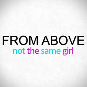 From Above的專輯Not The Same Girl
