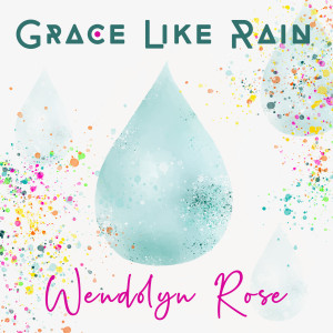 ดาวน์โหลดและฟังเพลง Grace Like Rain พร้อมเนื้อเพลงจาก Wendolyn Rose