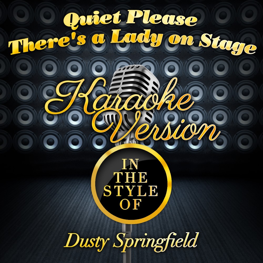 Quiet Please There's a Lady on Stage (In the Style of Dusty Springfield) [Karaoke Version] (Karaoke Version)