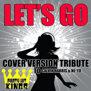Party Hit Kings的專輯Let's Go (Cover Version Tribute to Calvin Harris & Ne-Yo)