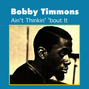 อัลบัม Ain't Thinkin' 'Bout It ศิลปิน Bobby Timmons