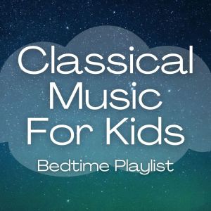 Classical Music For Kids Bedtime Playlist