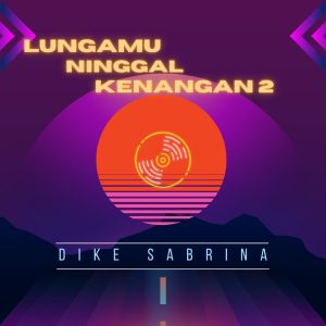 Dengarkan lungamu ninggal kenangan 2 lagu dari Dike Sabrina dengan lirik