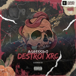 Album Agressivo Destroi XRC (Explicit) from Dj Henrique 011