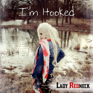 Dengarkan lagu I'm Hooked nyanyian Lady Redneck dengan lirik