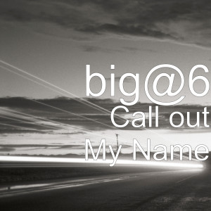 Listen to Call out My Name song with lyrics from big@6
