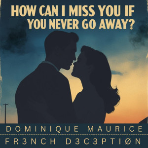 Listen to How Can I Miss You If You Never Go Away? song with lyrics from Dominique Maurice