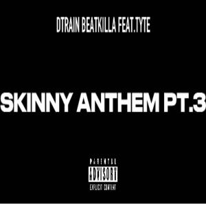 收聽D-Train Beatkilla的Skinny Anthem Pt. 3 (feat. Tyte) (Explicit)歌詞歌曲
