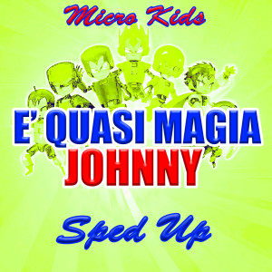 Listen to E' quasi magia Johnny (Sped Up) song with lyrics from Micro Kids