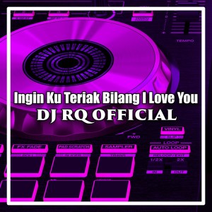 收聽Dj Rq Official的Ingin Ku Teriak Bilang I Love You歌詞歌曲