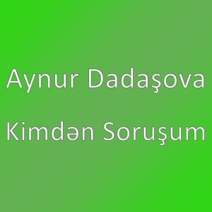 Listen to Kimdən Soruşum song with lyrics from Aynur Dadaşova