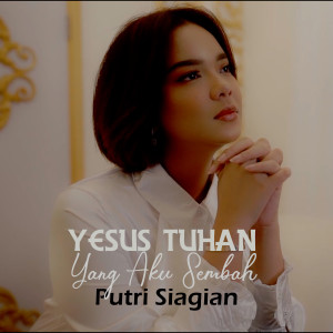 收听Putri Siagian的Yesus Tuhan Yang Aku Sembah歌词歌曲