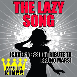 收聽Party Hit Kings的The Lazy Song (Cover Version Tribute to Bruno Mars)歌詞歌曲
