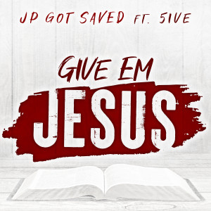 Listen to Give Em Jesus song with lyrics from JP got SAVED