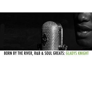 Album Born By The River, R&B & Soul Greats: Gladys Knight oleh Gladys Knight