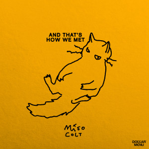 ดาวน์โหลดและฟังเพลง And That's How We Met พร้อมเนื้อเพลงจาก Miso Colt