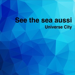ดาวน์โหลดและฟังเพลง See the Sea Aussi พร้อมเนื้อเพลงจาก Universe City