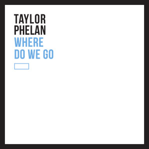 Taylor Phelan的專輯Where Do We Go