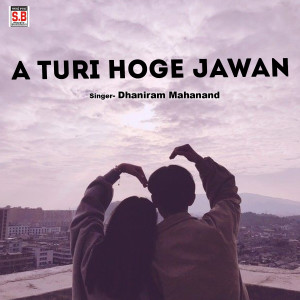 收听Dhaniram Mahanand的A Turi Hoge Jawan歌词歌曲