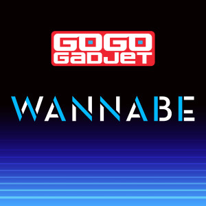 Dengarkan lagu Wannabe nyanyian Go Go Gadjet dengan lirik