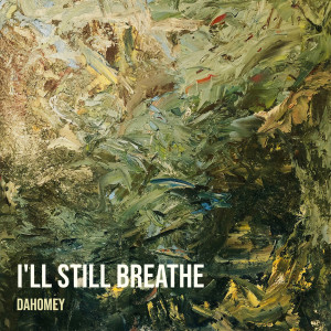 Listen to I'll Still Breathe song with lyrics from Dahomey