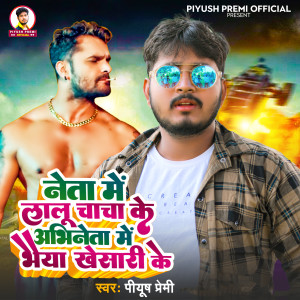 收聽Piyush Premi的Neta Me Lalu Chacha Ke Abhineta Me Bhaiya Khesari Ke歌詞歌曲