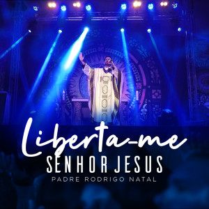 ดาวน์โหลดและฟังเพลง Liberta-me Senhor Jesus พร้อมเนื้อเพลงจาก Padre Rodrigo Natal
