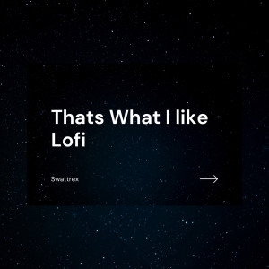 Dengarkan lagu Thats What I like (Lofi) (Explicit) (Lofi|Explicit) nyanyian Swattrex dengan lirik