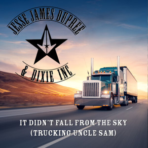 Dengarkan lagu It Didn't Fall from the Sky (Trucking Uncle Sam) nyanyian Jesse James Dupree dengan lirik