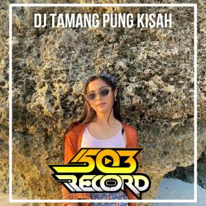 Album DJ TAMANG PUNG KISAH  (AKLETU STYLE ) oleh ALIZ JOEZ